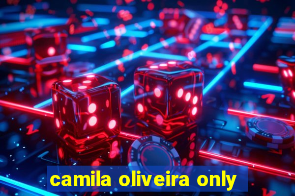 camila oliveira only